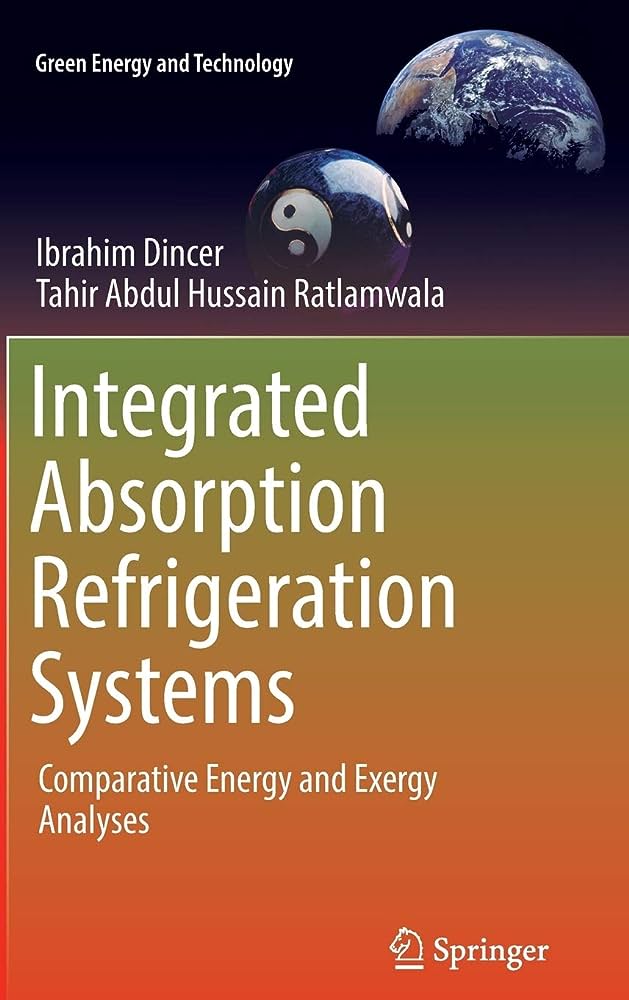 Integrated Absorption Refrigeration Systems: Comparative Energy and Exergy Analyses (Green Energy and Technology)